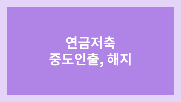 연금저축 중도 인출, 해지 방법 | 소득·세액 공제 확인서 발급하여 제출
