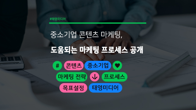  중소기업 콘텐츠 마케팅 어떻게 해? 도움 되는 마케팅 프로세스 공개