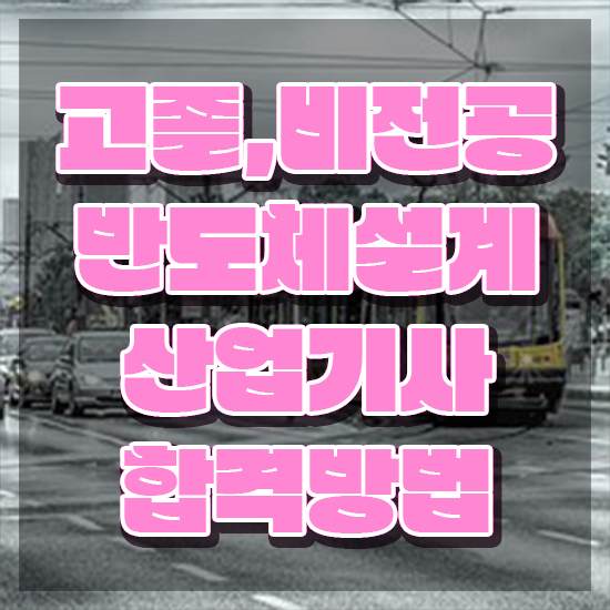  반도체설계산업기사 시험 접수 반도체설계산업기사 시험응시조건 온라인 수업으로 쉽고 빠르게 준비한 과정