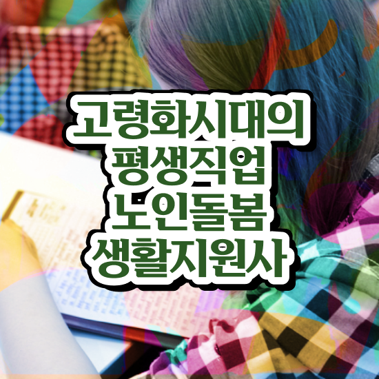  노인복지기관 , 노인돌봄생활지원사 자격증 20일 만에 합격정보 , 취업 전망
