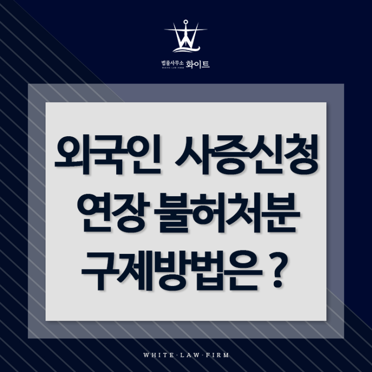  외국인 사증신청 연장 불허 처분 받았다면 ? | 구제방법
