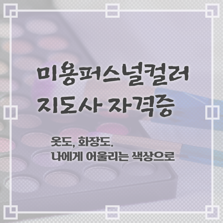  미용퍼스널컬러지도사 , 미용퍼스널컬러지도사 자격증 간단하게 학습한 후기 확인해보세요
