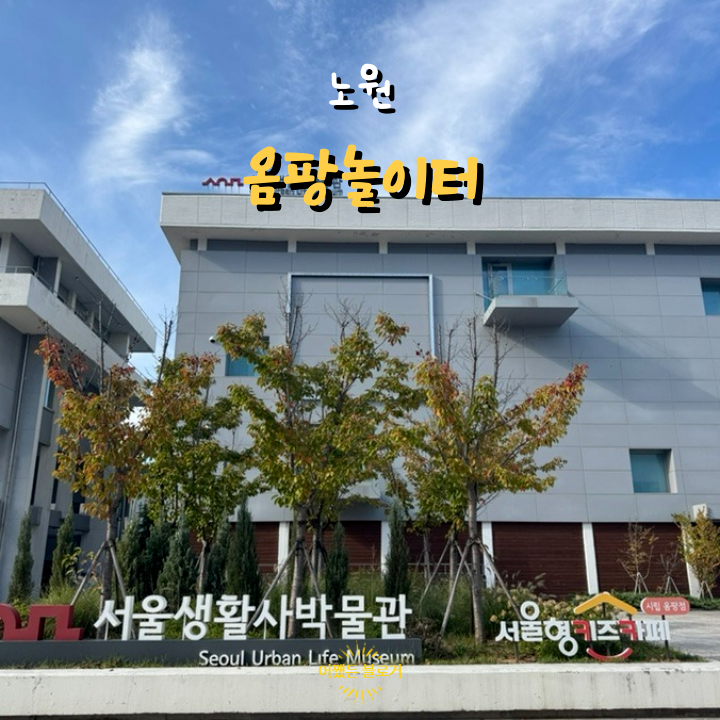  서울 노원 아이와 가볼 만한 곳 서울생활사박물관 옴팡놀이터 서울형 키즈카페