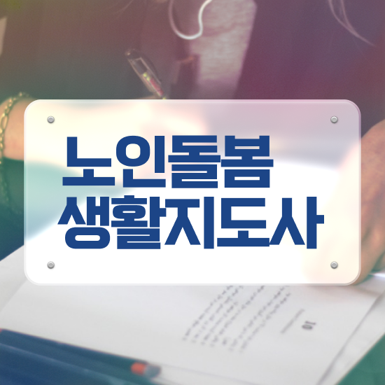  노인돌봄 서비스 배움터 , 노인돌봄생활지원사 자격증 15일 만에 합격한 후기 및 향후 전망