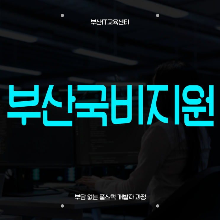  부산국비지원 부담 없는 풀스택 개발자 과정