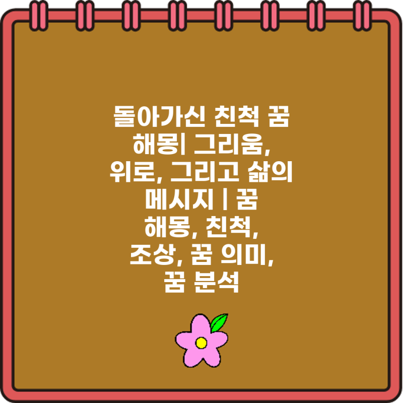 돌아가신 친척 꿈 해몽| 그리움, 위로, 그리고 삶의 메시지 | 꿈 해몽, 친척, 조상, 꿈 의미, 꿈....