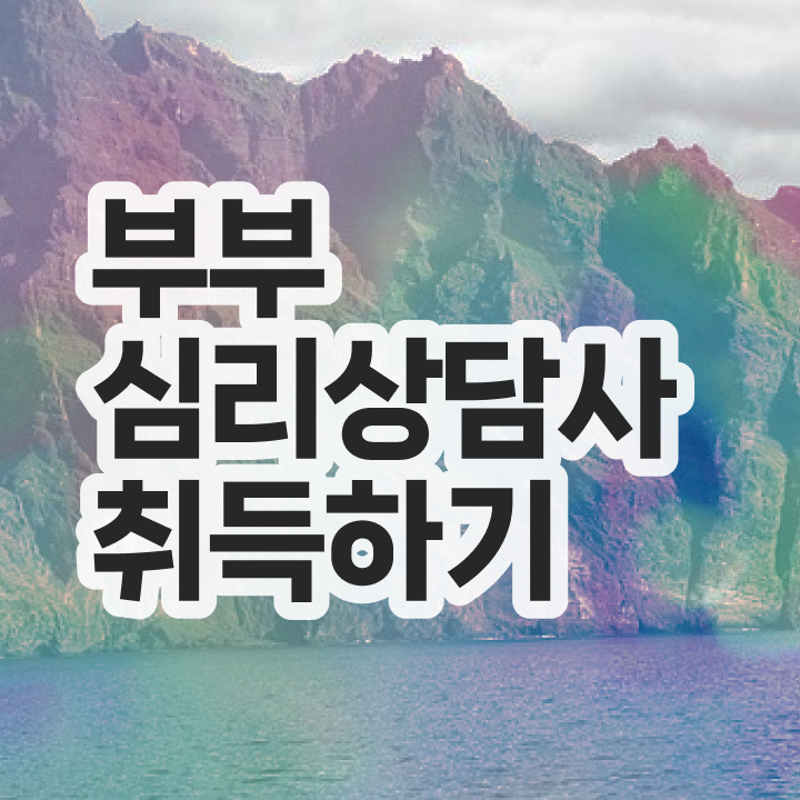  1급부부심리상담사전문학교 , 부부심리상담사 자격증 독학으로 취득한 정보 및 활용 방법