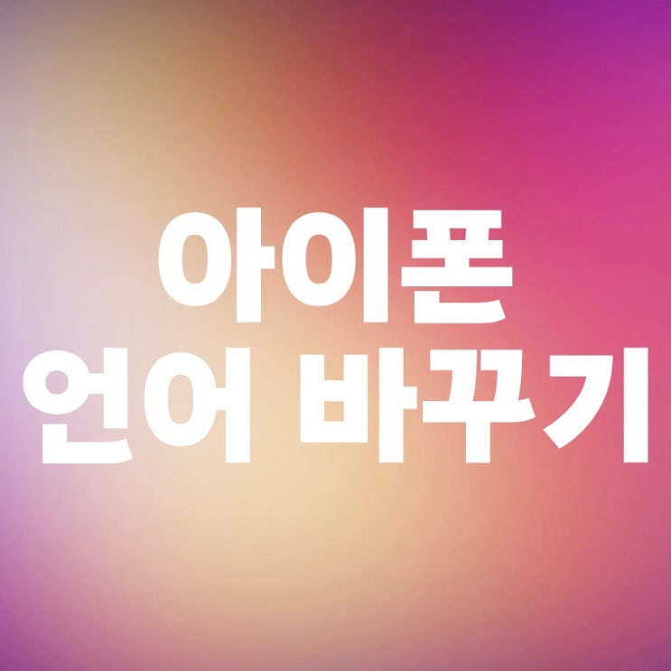 아이폰 언어 바꾸기 변경 설정법 아이폰 언어 바꾸기 변경 설정법