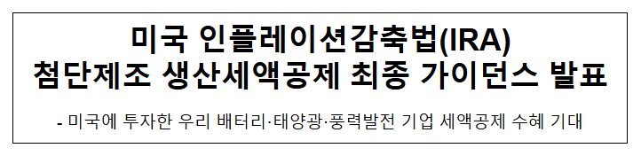 미국 인플레이션감축법(IRA) 첨단제조 생산세액공제 최종 가이던스 발표 미국 인플레이션감축법(IRA) 첨단제조 생산세액공제 최종 가이던스 발표