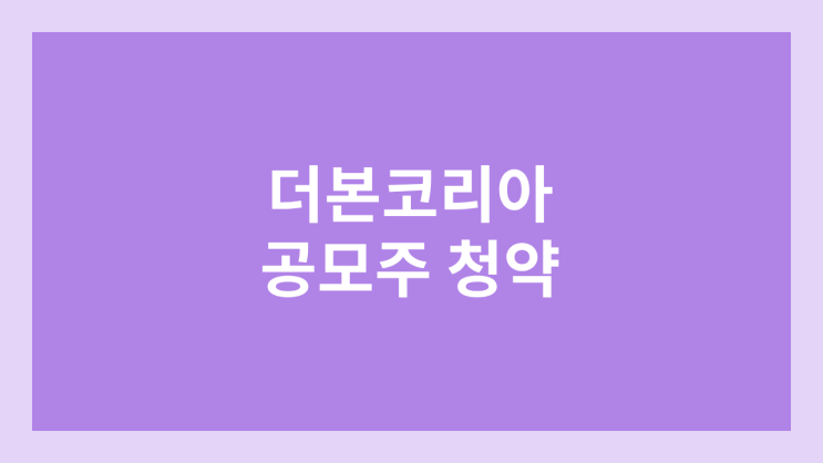 더본코리아 공모주 청약 일정 | 장외가, 공모가, 증거금, 유통 물량, 균등, 비례 배정