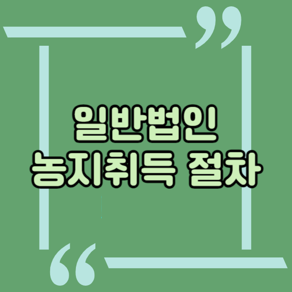  법인으로 농지매매, 일반법인의 농지취득, 개발하는 방법
