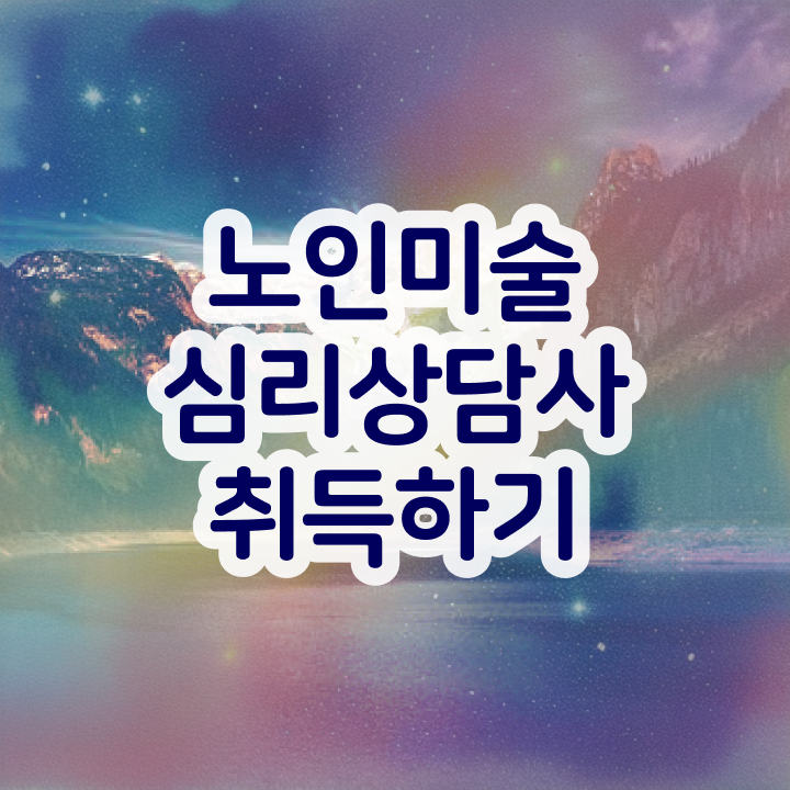  노인미술심리상담사 후기 , 노인미술심리상담사 자격증 독학으로 취득한 정보 핵심 정보