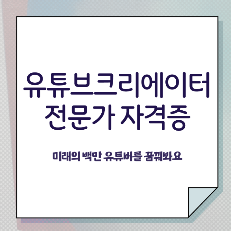  유튜브크리에이터전문가 , 유튜브크리에이터전문가 자격증 취득한 노하우 요점정리