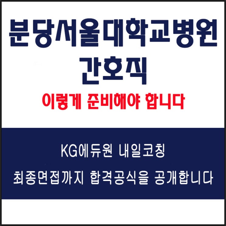  분당서울대학교병원 간호직 면접 준비 학원, 면접 예상 질문과 준비 방법 및 주의할 점, 내일코칭