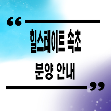  힐스테이트 속초 신축아파트 금호동 계약 조건 미분양 줍줍 모델하우스