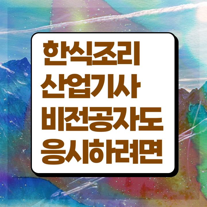  한식조리산업기사 응시자격 서류 한식조리산업기사 응시조건 인강만 듣고 간편하게 성공한 노하우