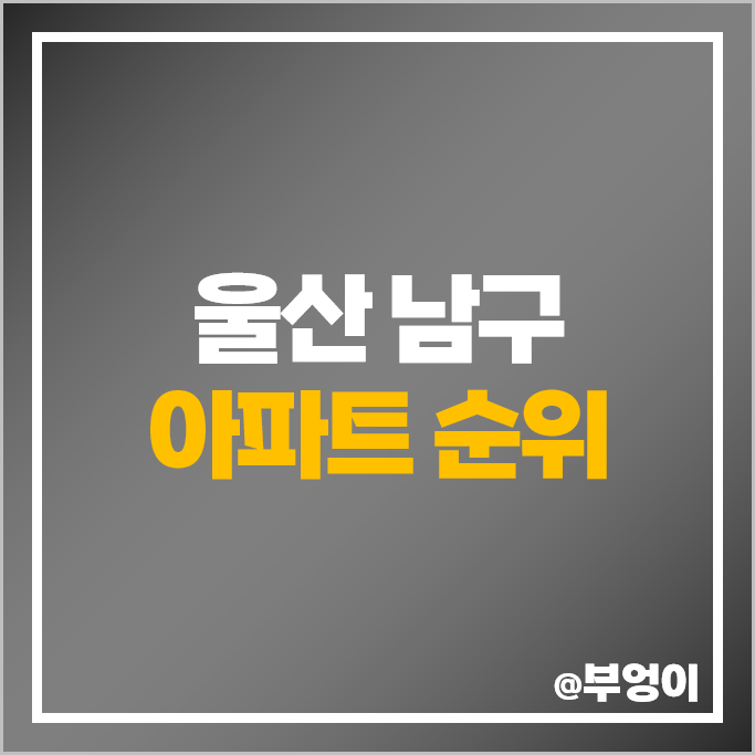 울산 남구 아파트 매매 가격 순위 더현더샵 대공원한신휴플러스 문수로아이파크 1차 2차 시세 울산 남구 아파트 매매 가격 순위 더현더샵 대공원한신휴플러스 문수로아이파크 1차 2차 시세
