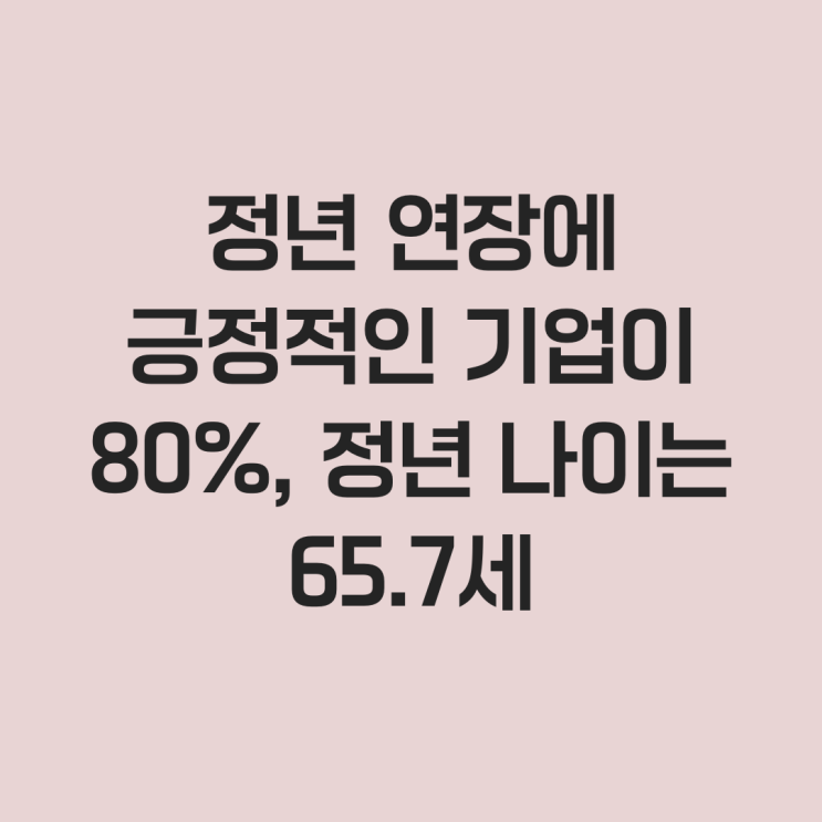  정년 연장에 긍정적인 기업이 80%, 정년 나이는 65.7세
