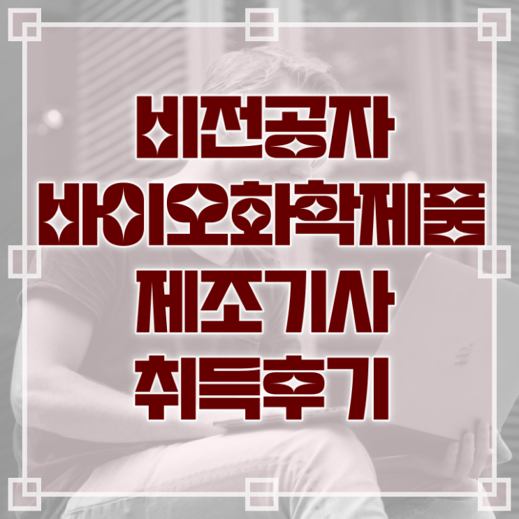  바이오화학제품제조기사 준비 바이오화학제품제조기사 시험응시자격 인강만 듣고 쉽고 빠르게 끝낸 비법