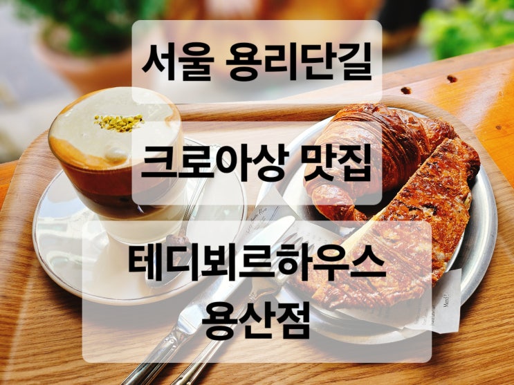  서울 용리단길 동화같은 이국적인 분위기의 크로아상 맛집  테디뷔르하우스 용산점