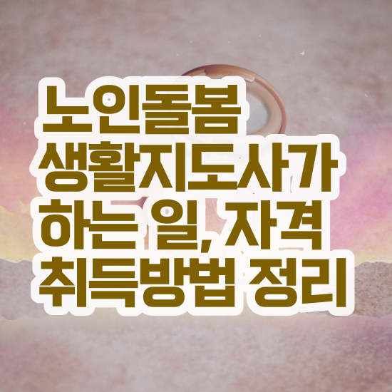  , 노인돌봄생활지원사 자격증 합격한 후기 콕콕 짚어드립니다