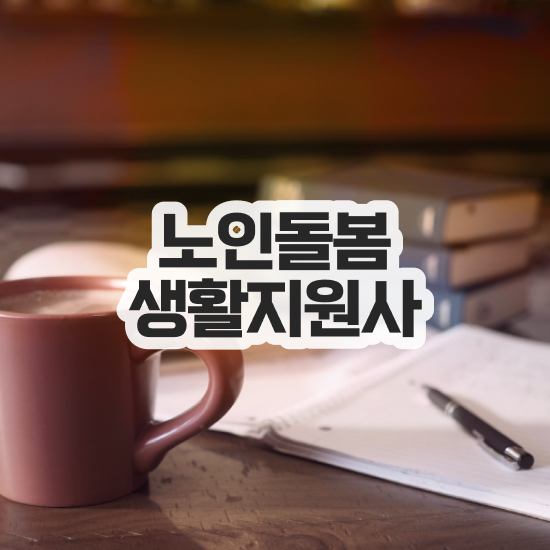  노인돌봄서비스 생활지원사 , 노인돌봄생활지원사 자격증 준비한 방법 필수 정보