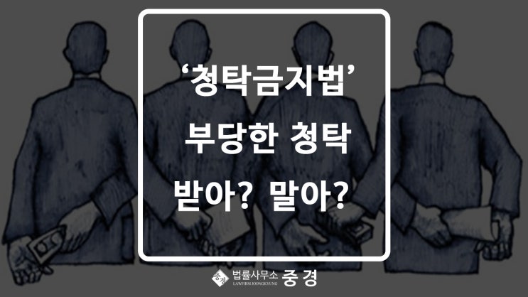  [청탁금지법] 부당한 청탁, 이걸 받아 말아?