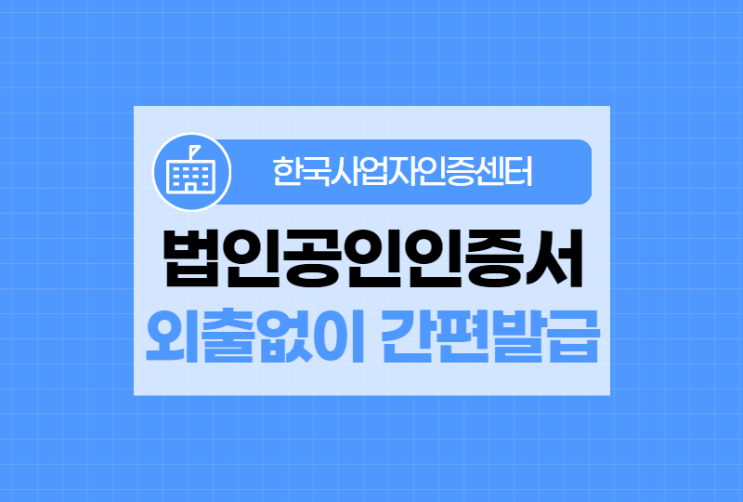  법인공인인증서발급 외출없이 간편하게 이용방법 총정리