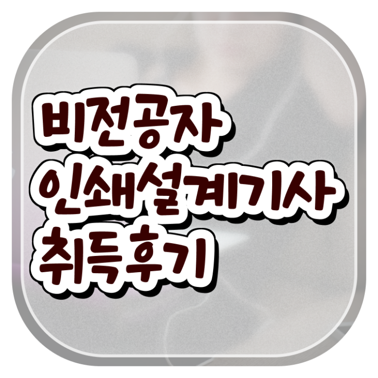  인쇄기사 시험자격 독학으로 단기간에 성공한 비법