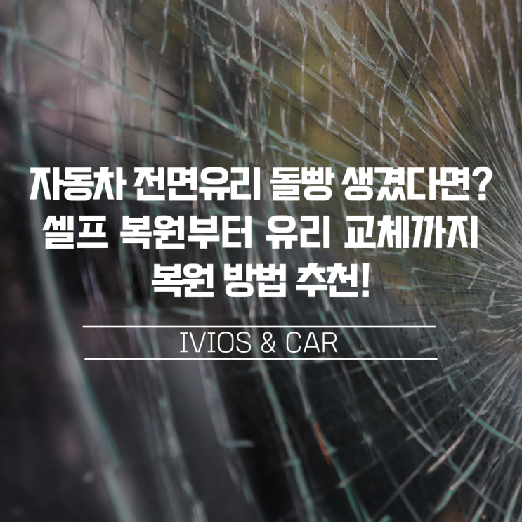  자동차 전면유리 돌빵이 생겼다면? 셀프 복원부터 유리 교체까지 복원 방법 추천!