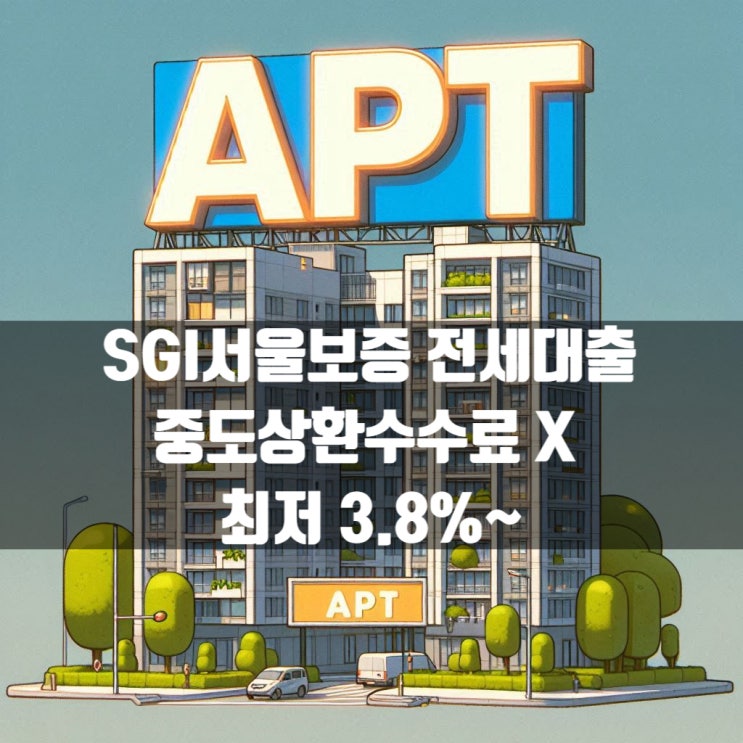  SGI서울보증보험 전세자금대출 중도상환수수료 없이 최저 3.8%~