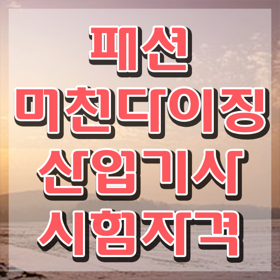  패션머천다이징산업기사 합격률 패션머천다이징산업기사 시험응시조건 인강만 듣고 간편하게 준비한 노하우