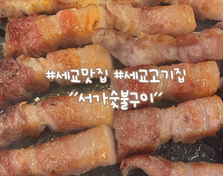 세교맛집 세교고기집 고기가 땡기는 날엔 서가숯불구이