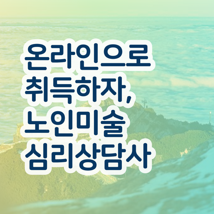  노인미술심리상담사 학점은행제 , 노인미술심리상담사 자격증 1달 만에 합격정보 정리