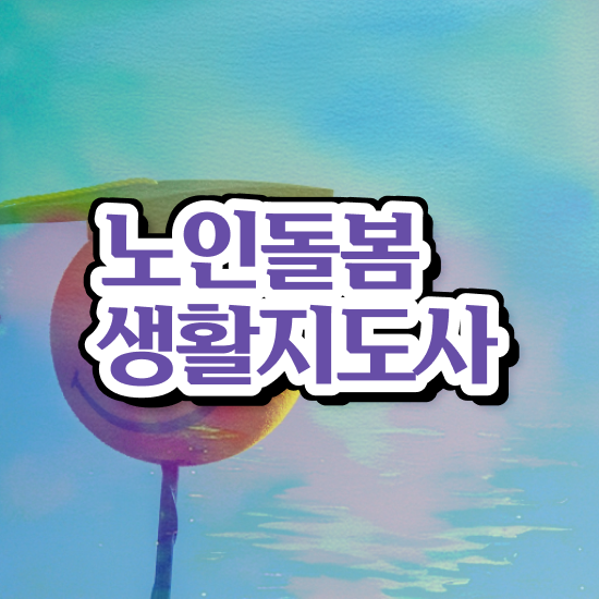  노인 생활지원사 , 노인돌봄생활지원사 자격증 쉽고 빠르게 취득한 노하우 확인하기