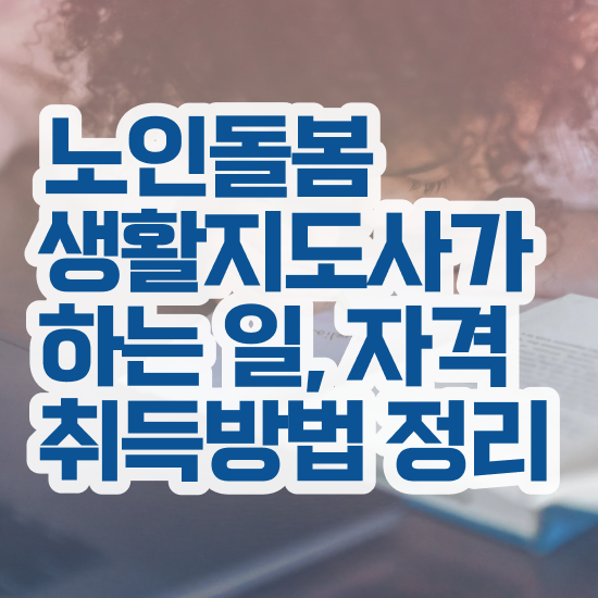  노인맞춤돌봄서비스사업 , 노인돌봄생활지원사 자격증 합격한 팁 준비했어요
