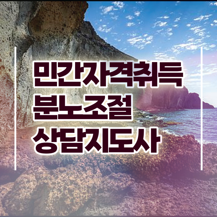  10대 자격증 추천 , 분노조절상담지도사 관련학과 졸업장 없어도 쉽고 빠르게 준비하는 과정