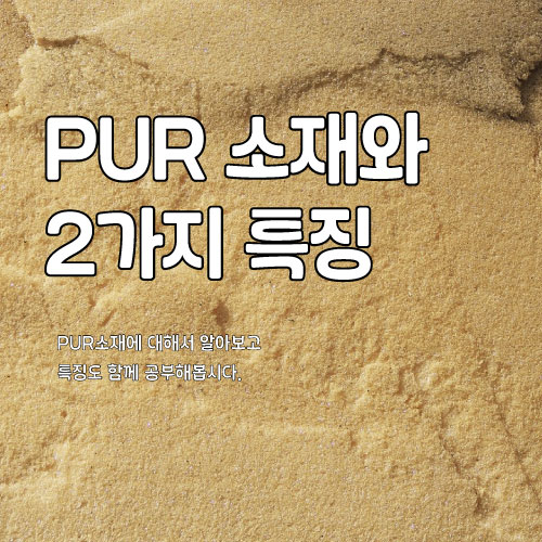  PUR 소재와 2가지 특성