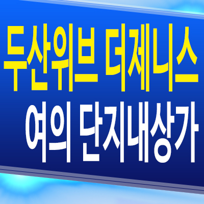  두산위브 더제니스 센트럴 여의 단지내 상가 인천 숭의동 신축아파트 상업시설 분양가 계약조건