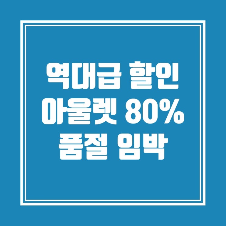  역대급 할인 아울렛 30%~80% 할인까지