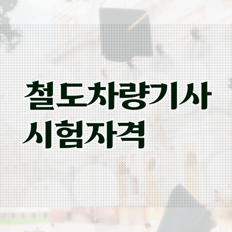  철도차량기사 비전공자 철도차량기사 시험자격 인강만 듣고 간단하게 성공한 방법