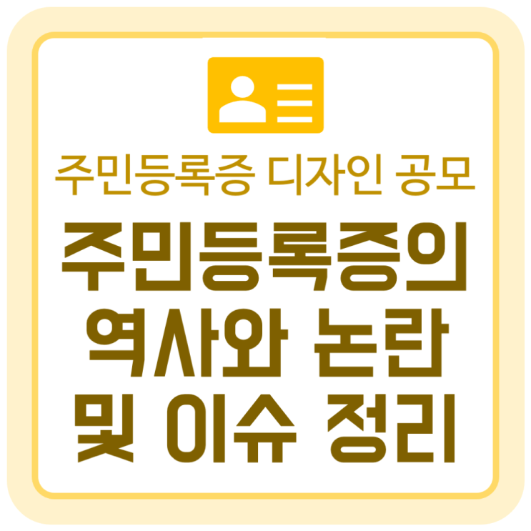 주민등록증의 역사와 논란 및 이슈 정리 (ft. 주민등록증 새 디자인 공모) 주민등록증의 역사와 논란 및 이슈 정리 (ft. 주민등록증 새 디자인 공모)