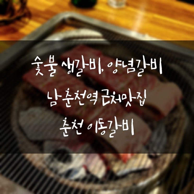  춘천맛집추천, 남춘천역5분거리 춘천이동갈비의 생갈비, 양념갈비 맛보러가자