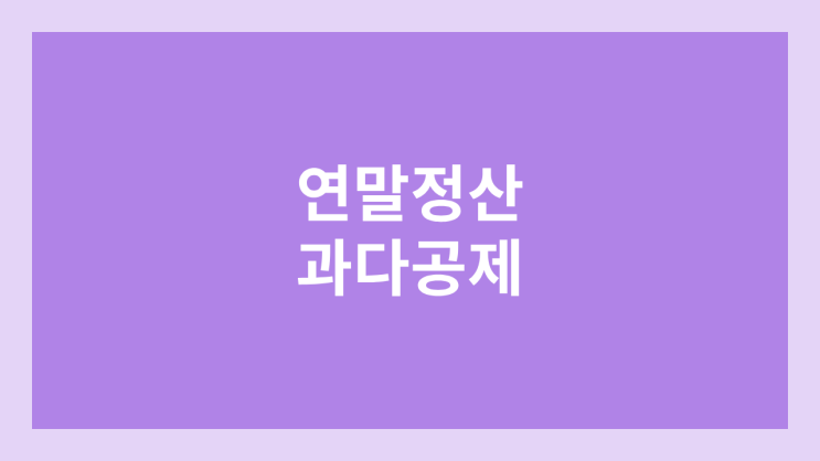 연말정산 과다공제 가산세 | 부양가족 중복, 사망, 이혼