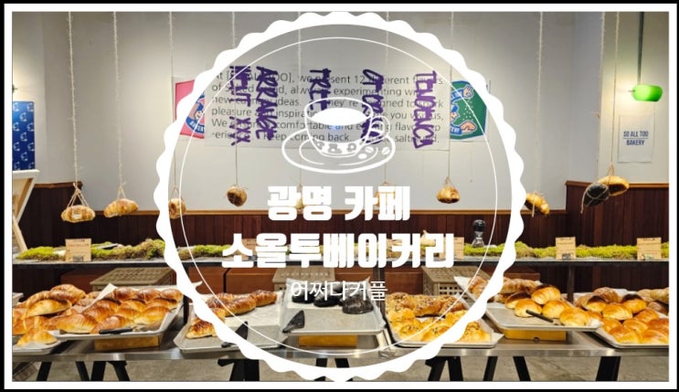  광명동굴과 함께 즐길 수 있는 핫플레이스 광명 맛집 카페 소올투베이커리