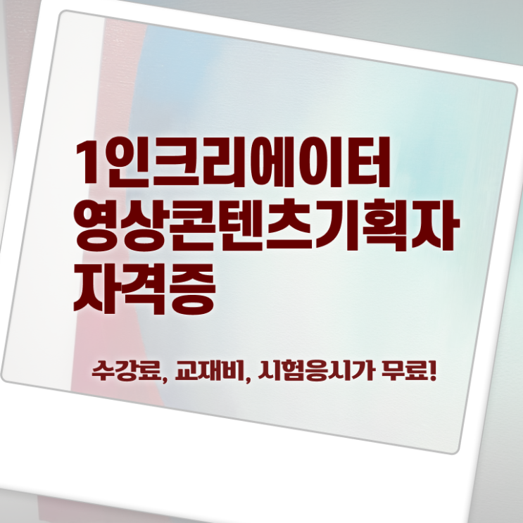  1인크리에이터영상콘텐츠기획자 추천 , 1인크리에이터영상콘텐츠기획자 자격증 응시자격 없이 취득한 방법 확인하세요