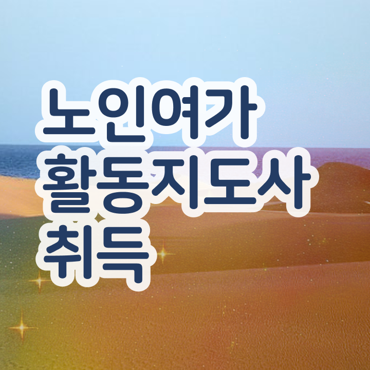  노인여가활동지도사 워크샵 , 단기간에 노인여가활동지도사자격증 취득방법