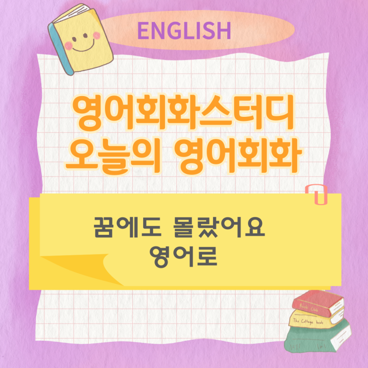 오늘의 영어회화스터디 꿈에도 몰랐어요 영어로 오늘의 영어회화스터디 꿈에도 몰랐어요 영어로