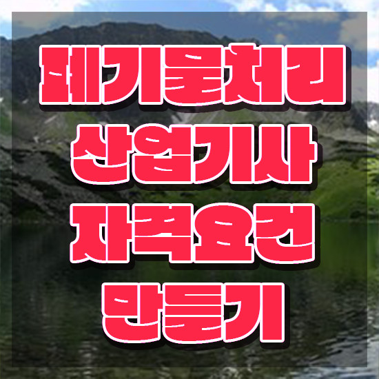 폐기물처리산업기사 시험 접수 폐기물처리산업기사 응시조건 인강으로 간편하게 준비한 노하우