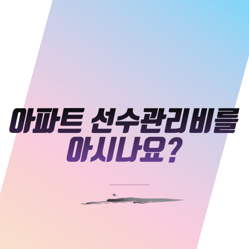  아파트 선수관리비 알아보기